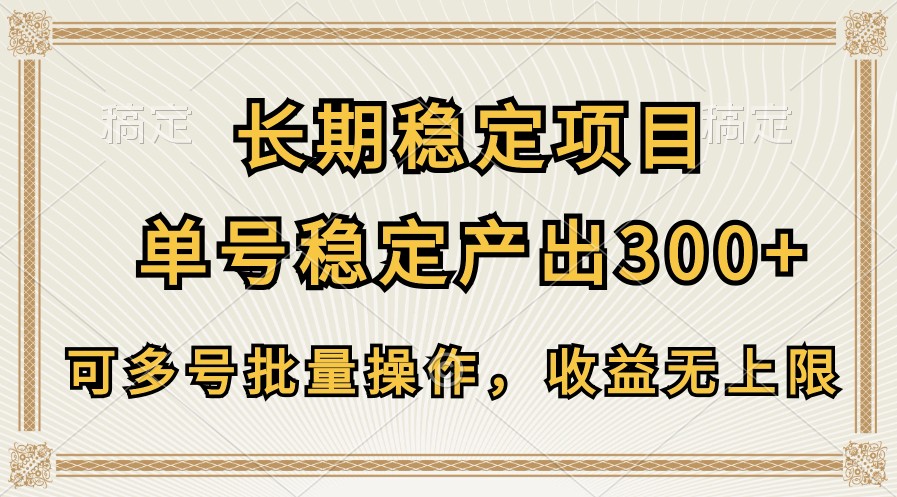 长期稳定项目，单号稳定产出300+，可多号批量操作，收益无上限-他山创业网