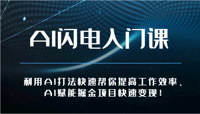 AI闪电入门课-利用AI打法快速帮你提高工作效率、AI赋能掘金项目快速变现！-他山创业网