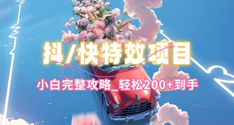 抖音快手双平台特效教程，玩法简单，小白完整攻略，轻松100+到手-他山创业网