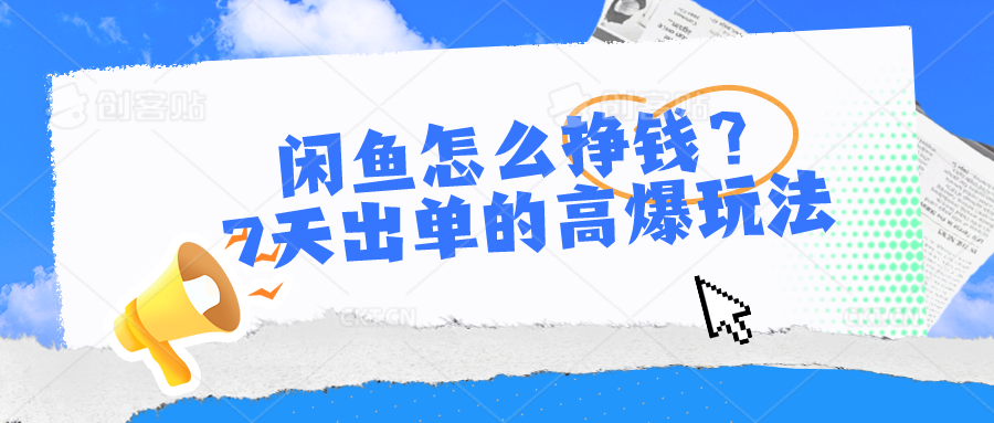 （10575期）闲鱼怎么挣钱？7天出单的高爆玩法-他山创业网