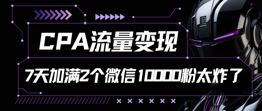 CPA流量变现，7天加满两个微信10000粉-他山创业网