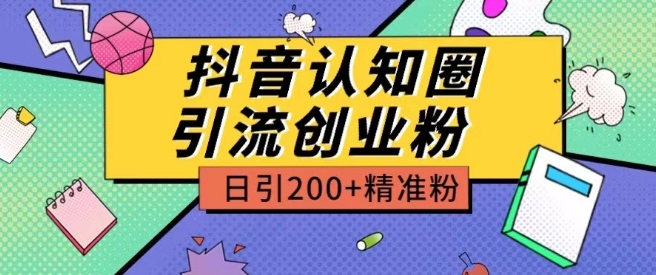 外面收费3980抖音认知圈引流创业粉玩法日引200+精准粉-他山创业网
