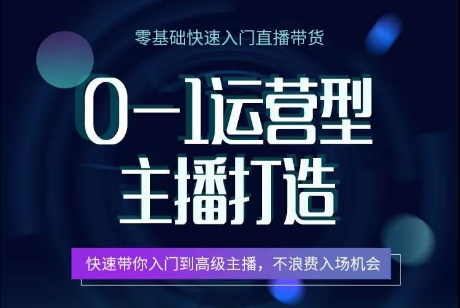 0-1运营型主播打造，​快速带你入门高级主播，不浪费入场机会-他山创业网