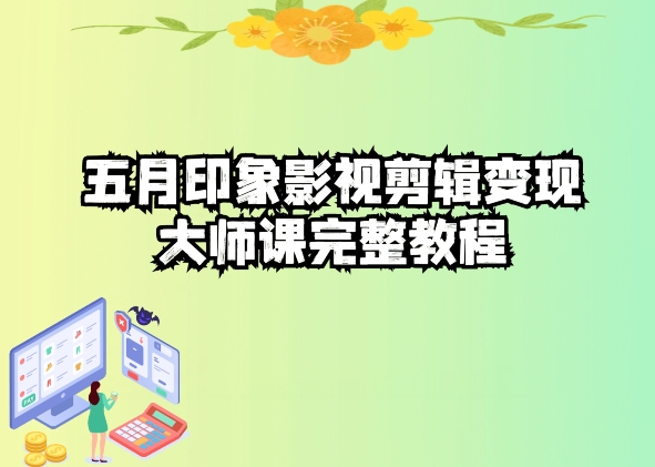 五自印象影视剪辑变现大师课完整教程-他山创业网