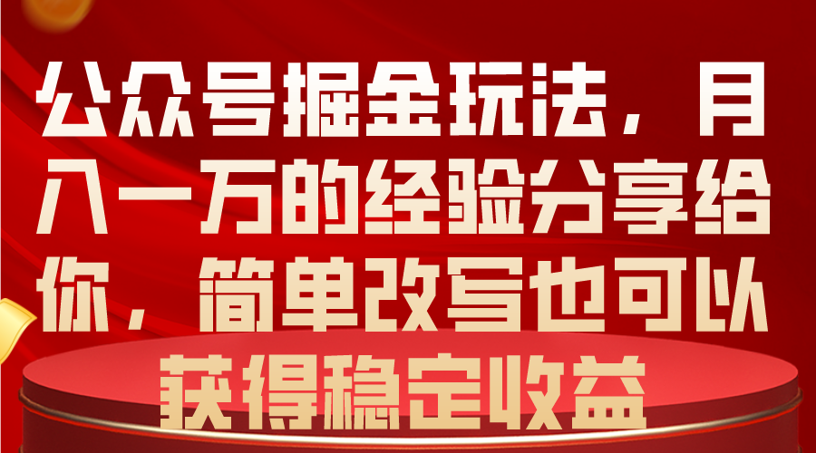 （10753期）公众号掘金玩法，月入一万的经验分享给你，简单改写也可以获得稳定收益-他山创业网