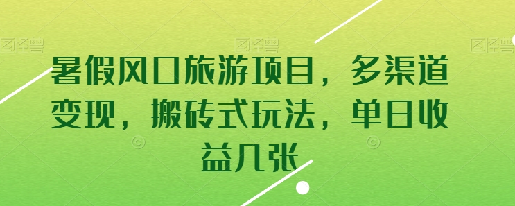 暑假风口旅游项目，多渠道变现，搬砖式玩法，单日收益几张-他山创业网