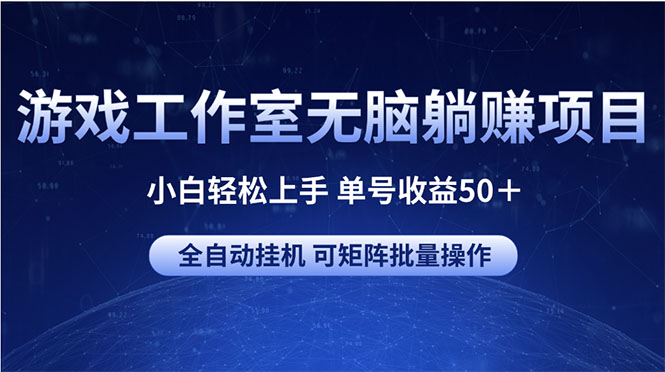 （10783期）游戏工作室无脑躺赚项目 小白轻松上手 单号收益50＋ 可矩阵批量操作-他山创业网