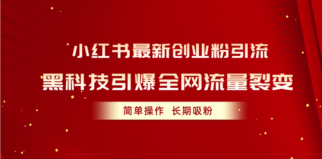 （10789期）小红书最新创业粉引流，黑科技引爆全网流量裂变，简单操作长期吸粉-他山创业网