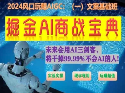 掘金AI商战宝典初级班：如何用AI做文案(实战实操 现学现用 玩赚超值)-他山创业网