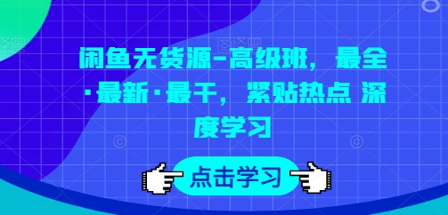 闲鱼无货源-高级班，最全·最新·最干，紧贴热点 深度学习-他山创业网