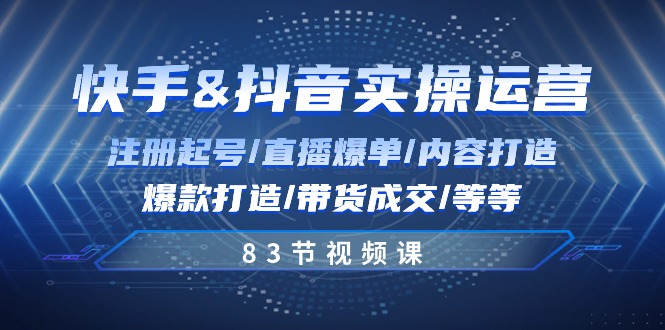 （10887期）快手与抖音实操运营：注册起号/直播爆单/内容打造/爆款打造/带货成交/83节-他山创业网