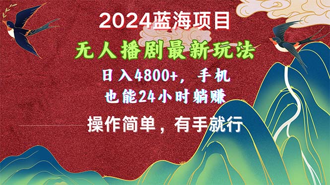 （10897期）2024蓝海项目，无人播剧最新玩法，日入4800+，手机也能操作简单有手就行-他山创业网