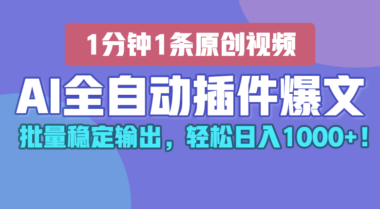 AI全自动插件输出爆文，批量稳定输出，1分钟一条原创文章，轻松日入1000+！-他山创业网