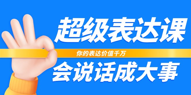 超级表达课，你的表达价值千万，会说话成大事（37节完整版）-他山创业网