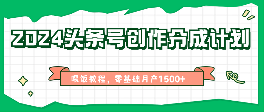 2024头条号创作分成计划、喂饭教程，零基础月产1500+-他山创业网