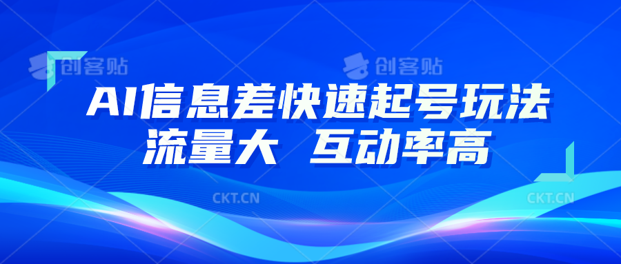 AI信息差快速起号玩法，10分钟就可以做出一条，流量大，互动率高-他山创业网