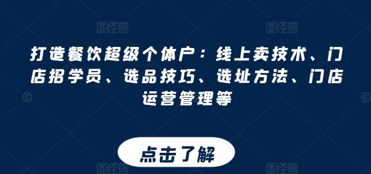 打造餐饮超级个体户：线上卖技术、门店招学员、选品技巧、选址方法、门店运营管理等-他山创业网