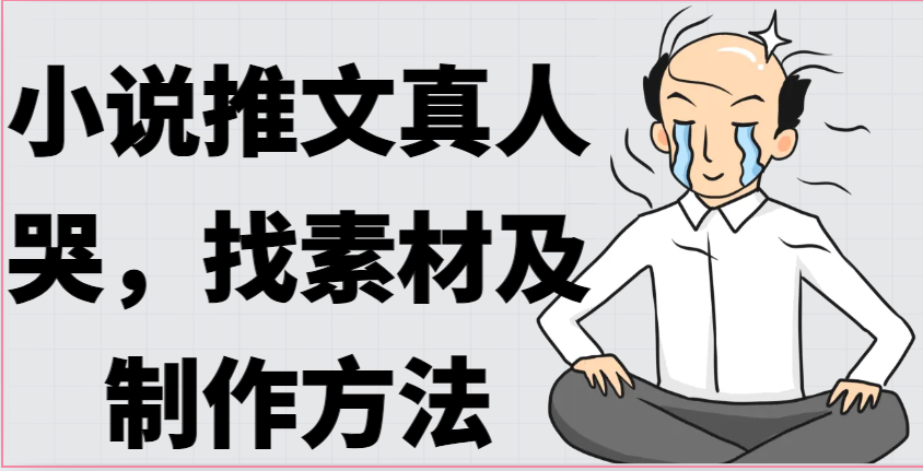 小说推文真人出镜哭，找素材及制作方法-他山创业网