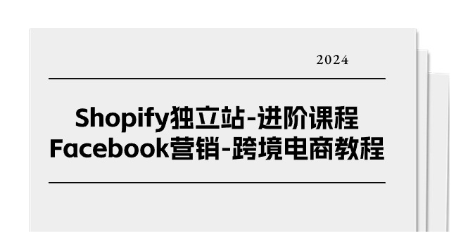 （11043期）Shopify独立站-进阶课程-Facebook营销-跨境电商教程（25节）-他山创业网