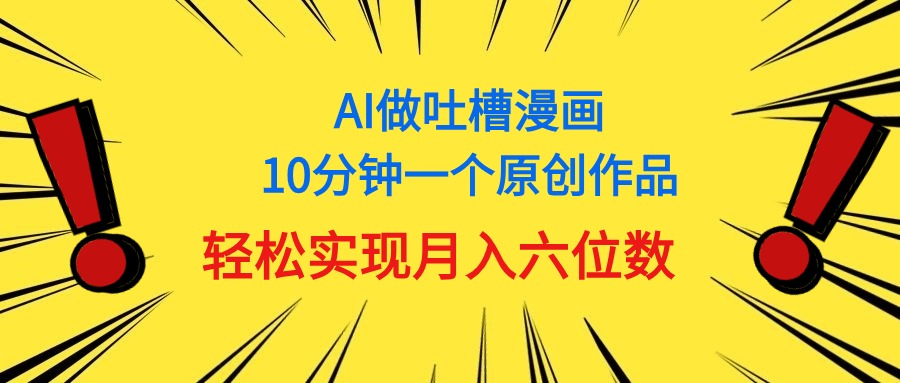 （11065期）用AI做中式吐槽漫画，10分钟一个原创作品，轻松实现月入6位数-他山创业网