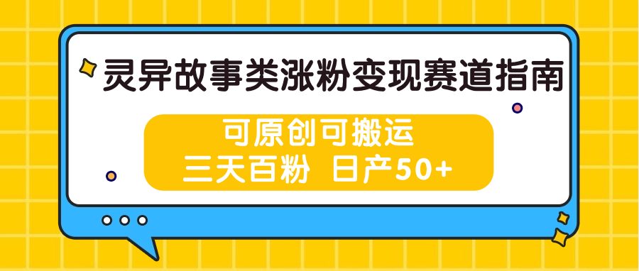 灵异故事类涨粉变现赛道指南，可原创可搬运，三天百粉 日产50+-他山创业网