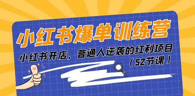 （11134期）小红书爆单训练营，小红书开店，普通人逆袭的红利项目（52节课）-他山创业网