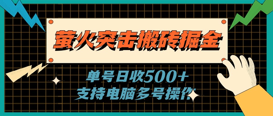（11170期）萤火突击搬砖掘金，单日500+，支持电脑批量操作-他山创业网