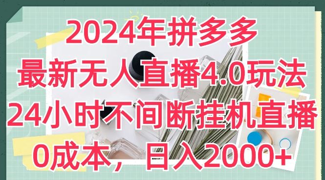 2024年拼多多最新无人直播4.0玩法，24小时不间断挂机直播，0成本，日入2k【揭秘】-他山创业网