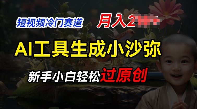 短视频冷门蓝海赛道，利用AI工具生成小沙弥励志视频，新手轻松过原创，月入2W【揭秘】-他山创业网