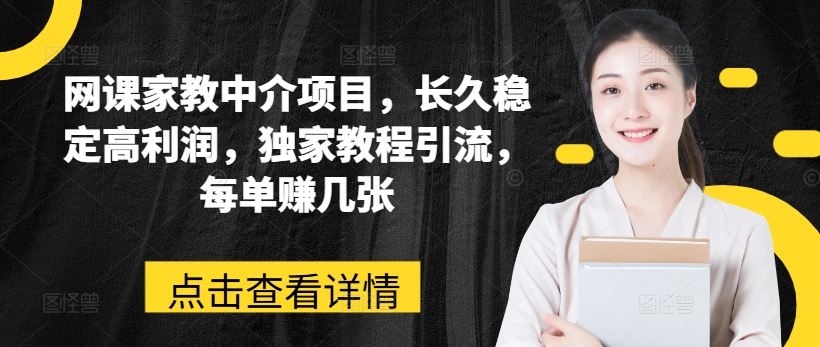 网课家教中介项目，长久稳定高利润，独家教程引流，每单赚几张-他山创业网
