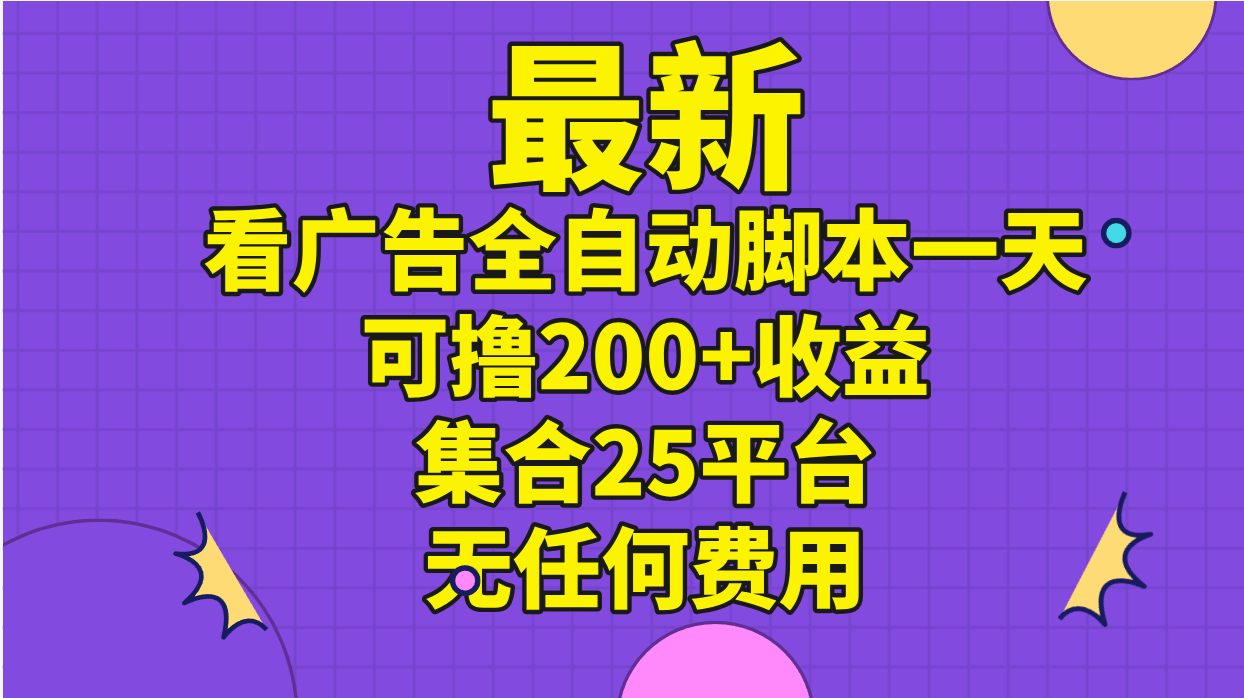 （11301期）最新看广告全自动脚本一天可撸200+收益 。集合25平台 ，无任何费用-他山创业网