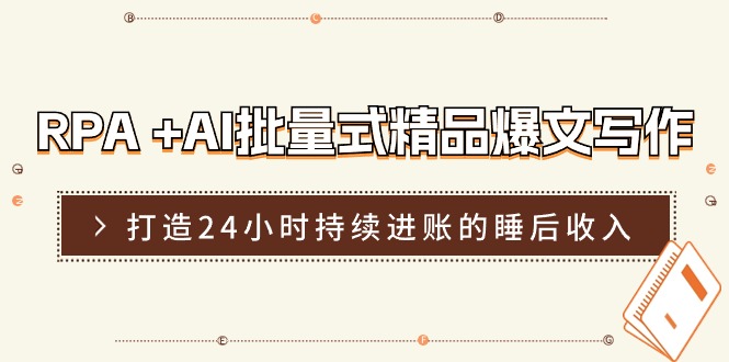 （11327期）RPA +AI批量式 精品爆文写作  日更实操营，打造24小时持续进账的睡后收入-他山创业网