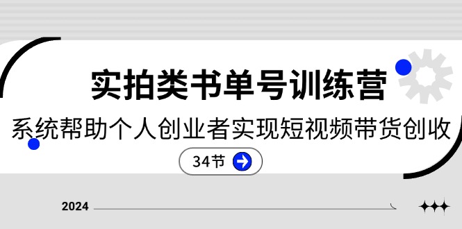 2024实拍类书单号训练营：系统帮助个人创业者实现短视频带货创收（34节）-他山创业网