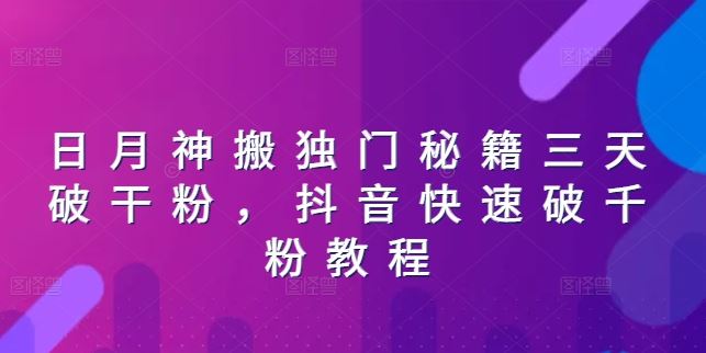 日月神搬独门秘籍三天破干粉，抖音快速破千粉教程-他山创业网