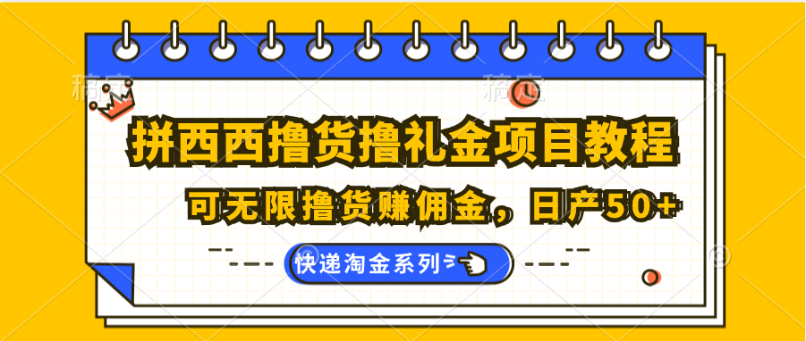 拼西西撸货撸礼金项目教程；可无限撸货赚佣金，日产50+-他山创业网