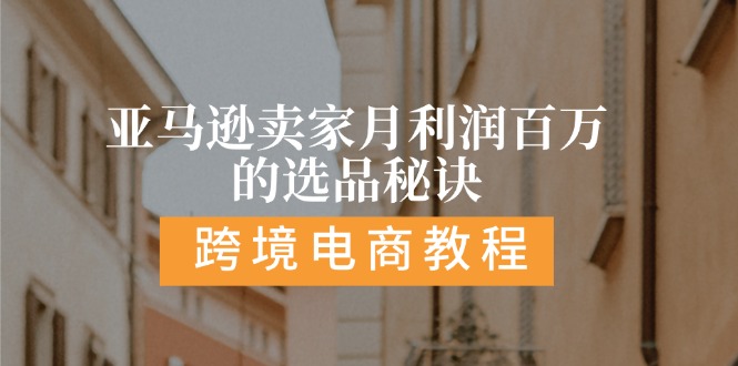 （11456期）亚马逊卖家月利润百万的选品秘诀:  抓重点/高利润/大方向/大类目/选品…-他山创业网