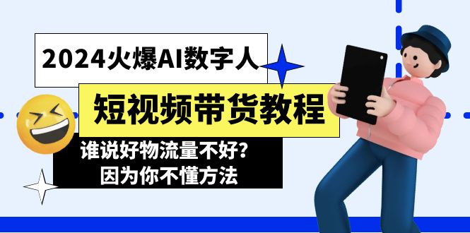 （11480期）2024火爆AI数字人短视频带货教程，谁说好物流量不好？因为你不懂方法-他山创业网