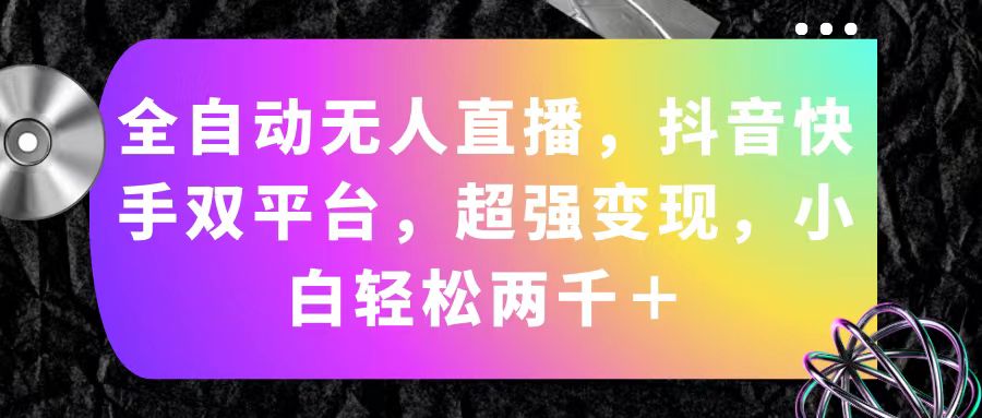 （11523期）全自动无人直播，抖音快手双平台，超强变现，小白轻松两千＋-他山创业网