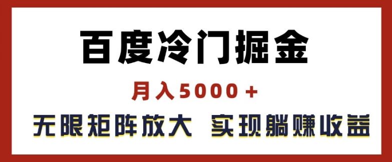 百度冷门掘金，月入5000+，无限矩阵放大，实现管道躺赚收益【揭秘】-他山创业网