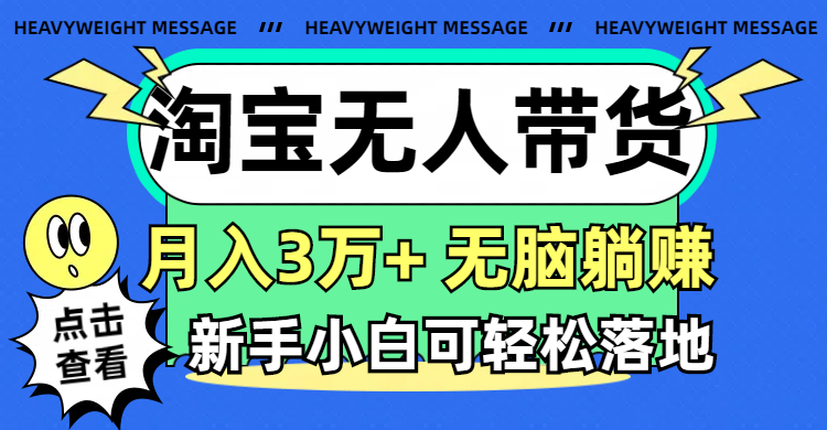 （11574期）淘宝无人带货3.0高收益玩法，月入3万+，无脑躺赚，新手小白可落地实操-他山创业网