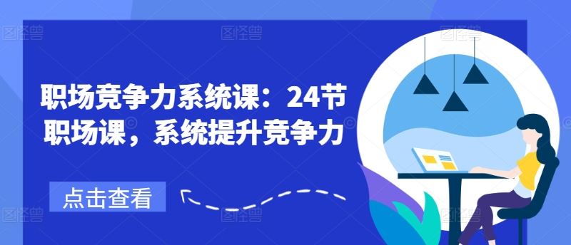 职场竞争力系统课：24节职场课，系统提升竞争力-他山创业网