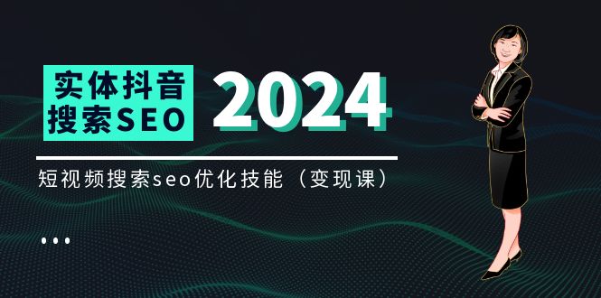 实体抖音搜索（抖音SEO）变现课，短视频搜索seo优化技能（8节视频课）-他山创业网