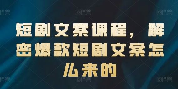 短剧文案课程，解密爆款短剧文案怎么来的-他山创业网