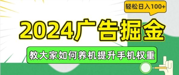 2024广告掘金，教大家如何养机提升手机权重，轻松日入100+【揭秘】-他山创业网