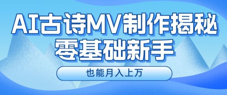 新手必看，利用AI制作古诗MV，快速实现月入上万【揭秘】-他山创业网