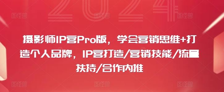 摄影师IP营Pro版，学会营销思维+打造个人品牌，IP营打造/营销技能/流量扶持/合作内推-他山创业网