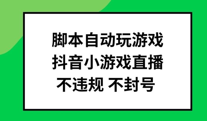 脚本自动玩游戏，抖音小游戏直播，不违规不封号可批量做【揭秘】-他山创业网
