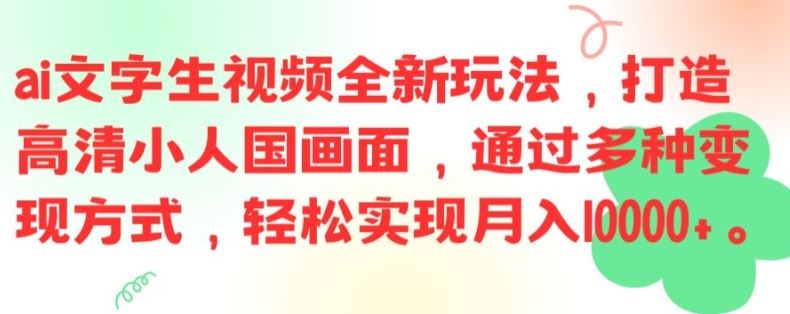 ai文字生视频全新玩法，打造高清小人国画面，通过多种变现方式，轻松实现月入1W+【揭秘】-他山创业网