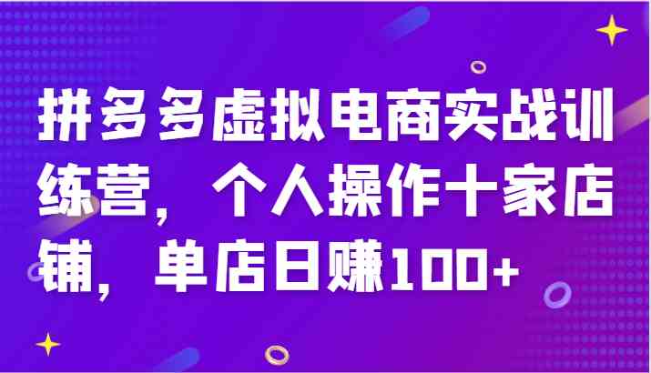 拼多多虚拟电商实战训练营，个人操作十家店铺，单店日赚100+-他山创业网