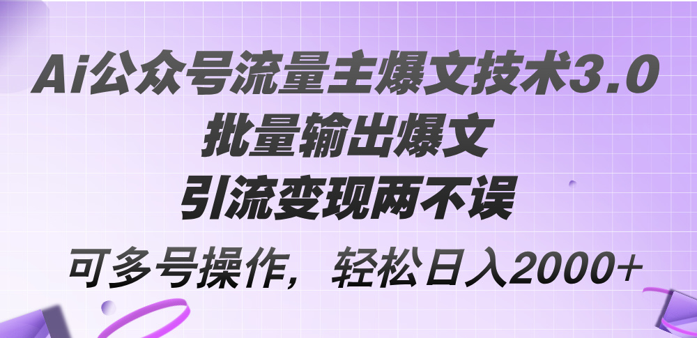 （12051期）Ai公众号流量主爆文技术3.0，批量输出爆文，引流变现两不误，多号操作…-他山创业网